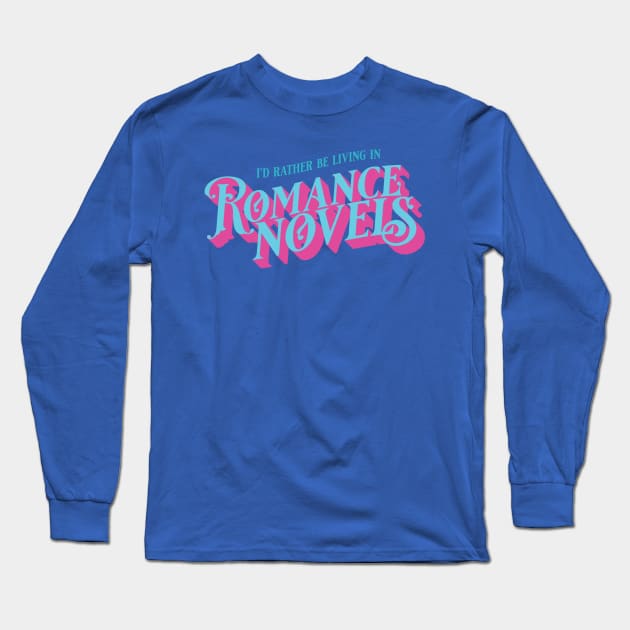 I'd Rather Be Living in Romance Novels Long Sleeve T-Shirt by 4everYA